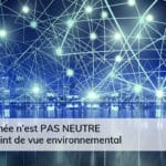 La donnée n’est PAS NEUTRE d’un point de vue environnemental